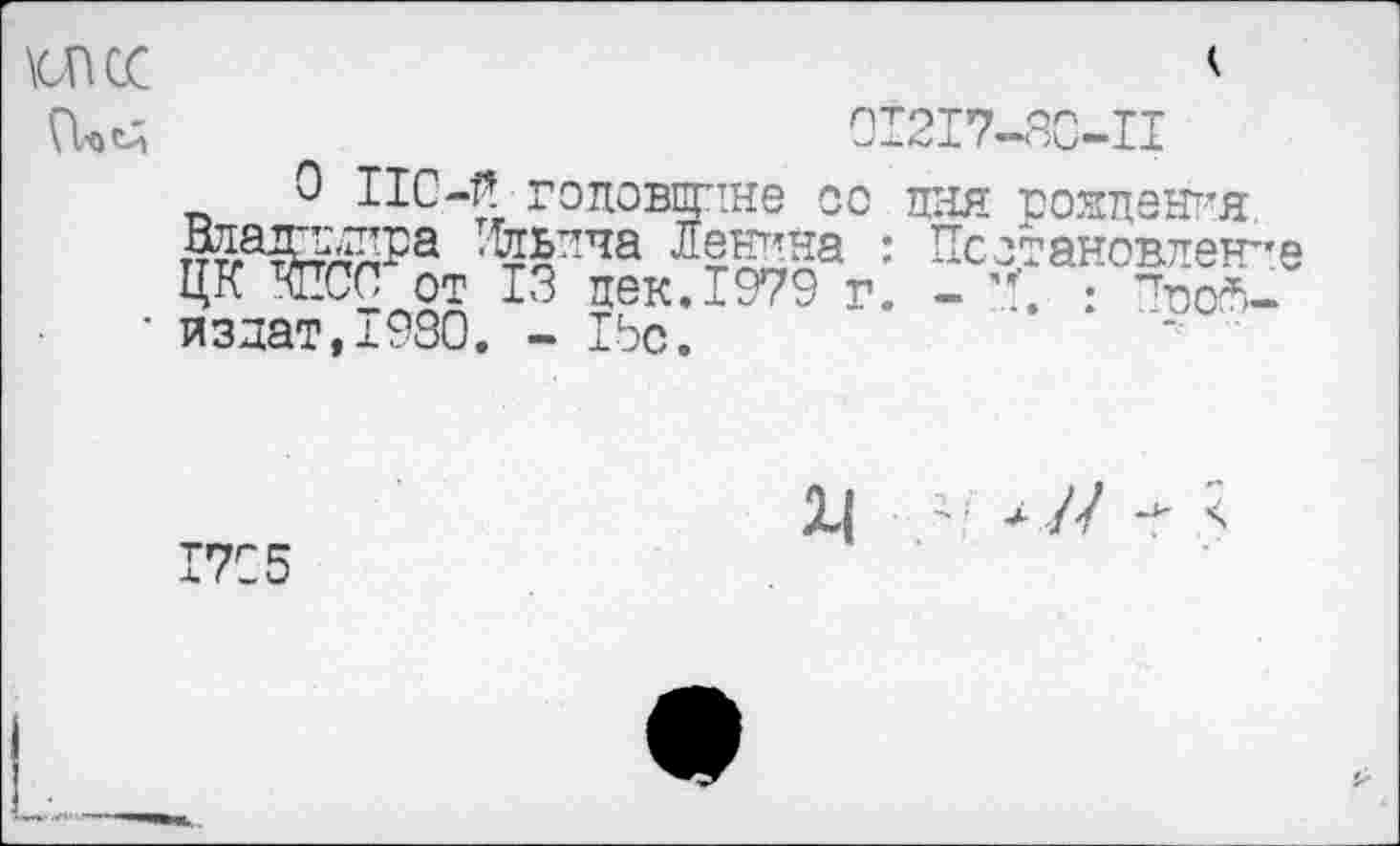 ﻿ж

01217-80-11
0 IIC-й годовщине oc Нладтлтра Ильича Ленина : ЦК TOC от 13 тек. 1979 г. издат,1930. - 15с.
пня рождения Постановление — ... : 1роф—